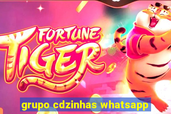 grupo cdzinhas whatsapp